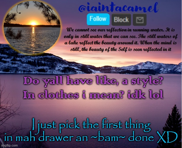 iaintacamel | Do yall have like, a style? In clothes i mean? idk lol; I just pick the first thing in mah drawer an ~bam~ done XD | image tagged in iaintacamel | made w/ Imgflip meme maker