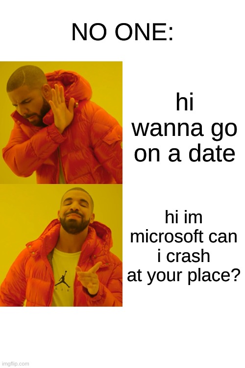 pick up lines be like | NO ONE:; hi wanna go on a date; hi im microsoft can i crash at your place? | image tagged in memes,drake hotline bling | made w/ Imgflip meme maker