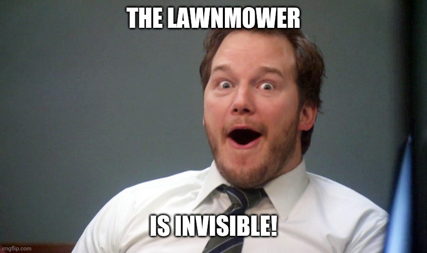 Oooohhhh | THE LAWNMOWER IS INVISIBLE! | image tagged in oooohhhh | made w/ Imgflip meme maker