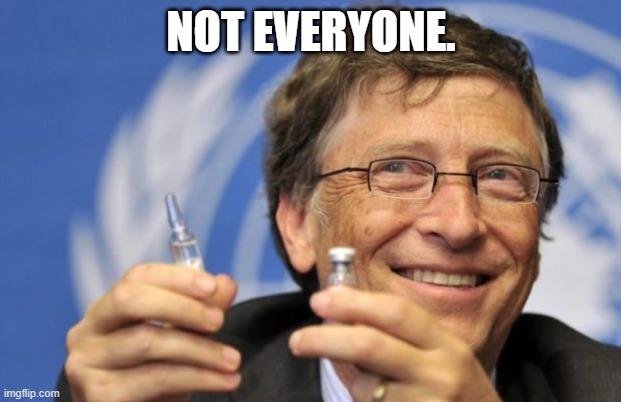 Bill Gates loves Vaccines | NOT EVERYONE. | image tagged in bill gates loves vaccines | made w/ Imgflip meme maker