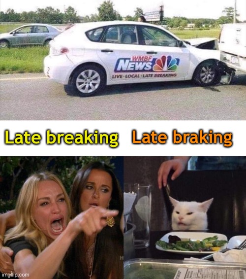 When the news is the news. | Late braking; Late breaking | image tagged in memes,woman yelling at cat,news,accident,funny | made w/ Imgflip meme maker