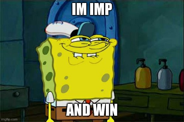 Don't You Squidward Meme | IM IMP; AND WIN | image tagged in memes,don't you squidward | made w/ Imgflip meme maker