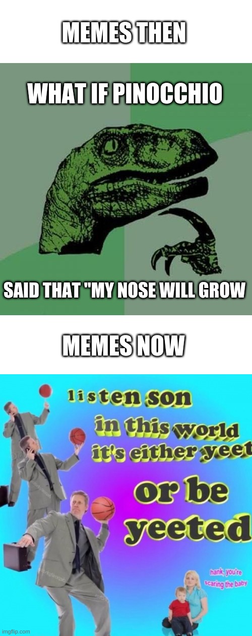 MEMES THEN; WHAT IF PINOCCHIO; SAID THAT "MY NOSE WILL GROW; MEMES NOW | image tagged in memes,philosoraptor,the legs on the bus go step step | made w/ Imgflip meme maker