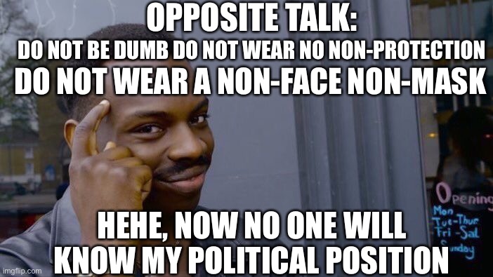 Roll Safe Think About It: Opposite Talk | OPPOSITE TALK:; DO NOT BE DUMB DO NOT WEAR NO NON-PROTECTION; DO NOT WEAR A NON-FACE NON-MASK; HEHE, NOW NO ONE WILL KNOW MY POLITICAL POSITION | image tagged in memes,roll safe think about it | made w/ Imgflip meme maker