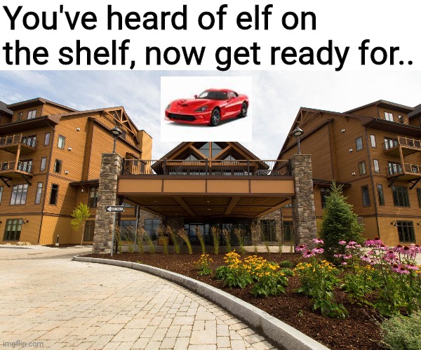 Dodge on a Lodge | You've heard of elf on the shelf, now get ready for.. | image tagged in dodge | made w/ Imgflip meme maker