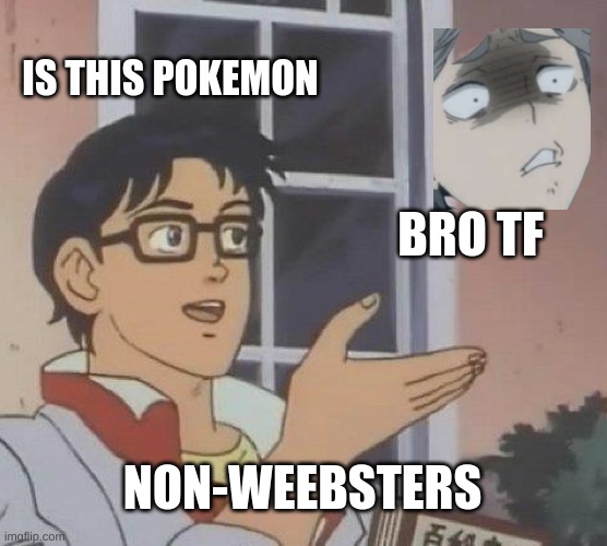 anime memes | IS THIS POKEMON; BRO TF; NON-WEEBSTERS | image tagged in memes,is this a pigeon | made w/ Imgflip meme maker