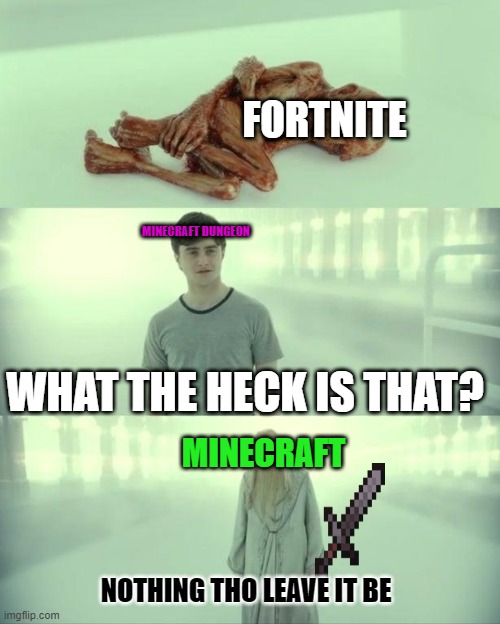 Minecraft meme | FORTNITE; MINECRAFT DUNGEON; WHAT THE HECK IS THAT? MINECRAFT; NOTHING THO LEAVE IT BE | image tagged in dead baby voldemort / what happened to him | made w/ Imgflip meme maker