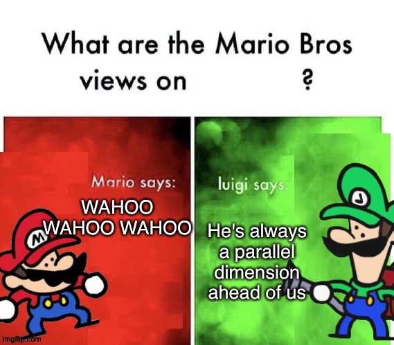 TerminalMontage Mario Bros Views | WAHOO WAHOO WAHOO He's always a parallel dimension ahead of us | image tagged in terminalmontage mario bros views | made w/ Imgflip meme maker