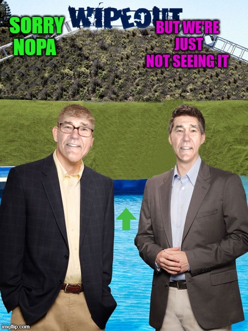 SORRY NOPA BUT WE'RE  JUST NOT SEEING IT | image tagged in kewlew-as-wipeout-hosts | made w/ Imgflip meme maker