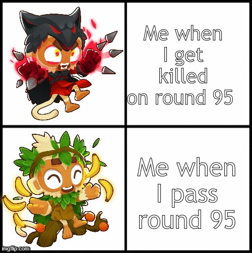 Round 95 explained by druid monkeys | Me when I get killed on round 95; Me when I pass round 95 | image tagged in druid monkey | made w/ Imgflip meme maker