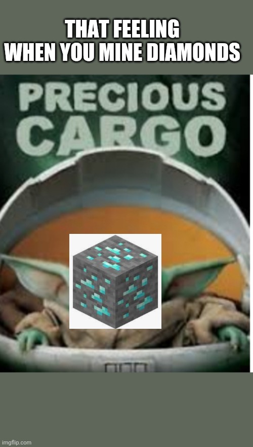 Precious cargo | THAT FEELING  WHEN YOU MINE DIAMONDS | image tagged in precious cargo | made w/ Imgflip meme maker