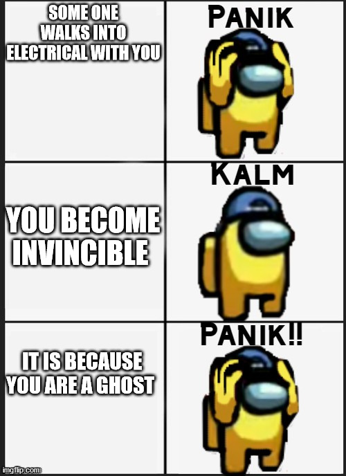 Among us Panik | SOME ONE WALKS INTO ELECTRICAL WITH YOU; YOU BECOME INVINCIBLE; IT IS BECAUSE YOU ARE A GHOST | image tagged in among us panik | made w/ Imgflip meme maker