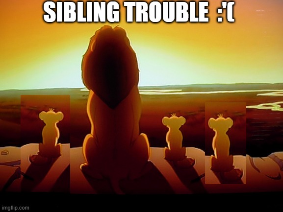 lion kings ᕕ(ᐛ )ᕗ | SIBLING TROUBLE  :'( | image tagged in memes,lion king | made w/ Imgflip meme maker