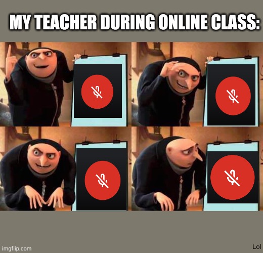 Online classes when it was 2020 | MY TEACHER DURING ONLINE CLASS:; Lol | image tagged in memes,gru's plan,school memes,my teacher,online class,family friendly memes | made w/ Imgflip meme maker