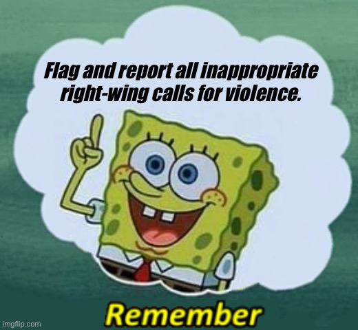 In the wake of Jan. 6, Righties are acting insane. Help the mods out because they do not want ImgFlip to become 8Chan. | Flag and report all inappropriate right-wing calls for violence. | image tagged in remember,imgflip mods,mods,right wing,alt right,civil war | made w/ Imgflip meme maker