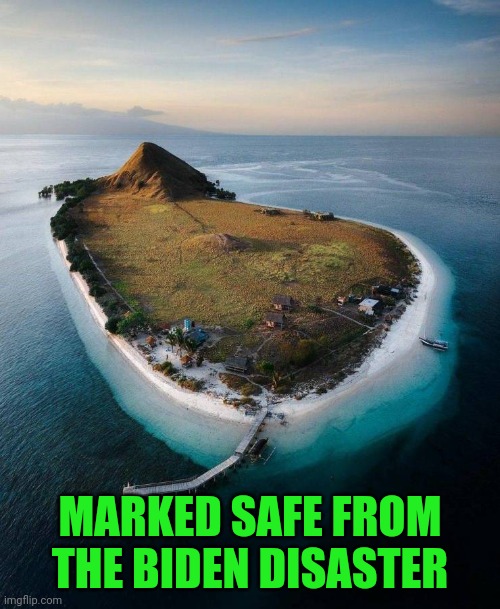 If only I could get there | MARKED SAFE FROM THE BIDEN DISASTER | image tagged in memes,island,politics,sort of | made w/ Imgflip meme maker