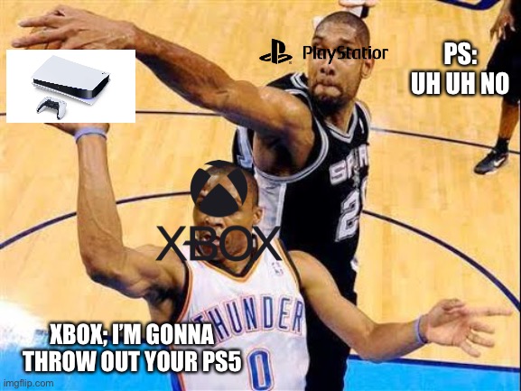 When Xbox wants to yet out the ps5 because he’s jealous but Sony was like | PS: UH UH NO; XBOX; I’M GONNA THROW OUT YOUR PS5 | image tagged in basketball block | made w/ Imgflip meme maker