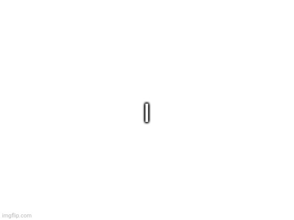 Blank White Template | I | image tagged in blank white template | made w/ Imgflip meme maker