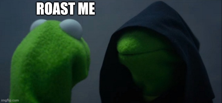 Default template because idec | ROAST ME | image tagged in memes,evil kermit | made w/ Imgflip meme maker