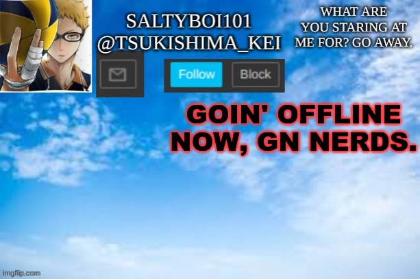BAIII | GOIN' OFFLINE NOW, GN NERDS. | image tagged in yeet | made w/ Imgflip meme maker