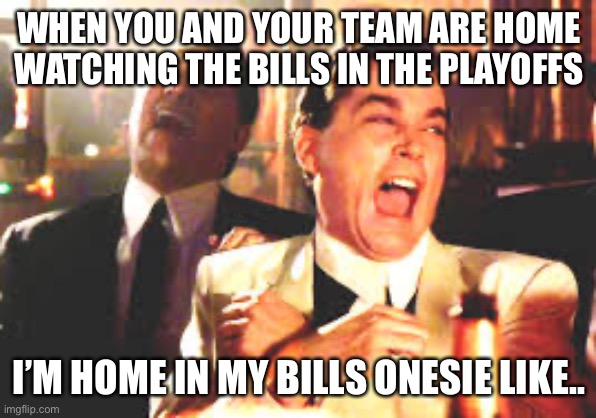 Buffalo Bills wining | WHEN YOU AND YOUR TEAM ARE HOME WATCHING THE BILLS IN THE PLAYOFFS; I’M HOME IN MY BILLS ONESIE LIKE.. | image tagged in bills winning | made w/ Imgflip meme maker