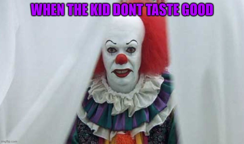 Pennywise  | WHEN THE KID DONT TASTE GOOD | image tagged in pennywise | made w/ Imgflip meme maker