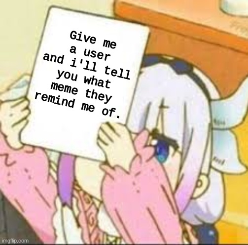 AHAHAHAH | Give me a user and i'll tell you what meme they remind me of. | image tagged in kanna holding a sign | made w/ Imgflip meme maker