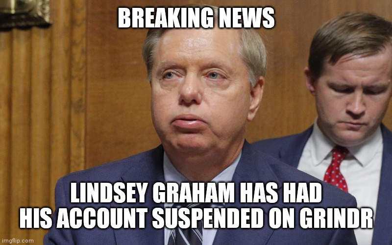 hit below the belt | BREAKING NEWS; LINDSEY GRAHAM HAS HAD HIS ACCOUNT SUSPENDED ON GRINDR | image tagged in lindsey graham | made w/ Imgflip meme maker