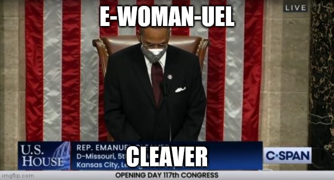 Ewomanuel Cleaver | E-WOMAN-UEL; CLEAVER | image tagged in woke,pc,political correctness,political humor | made w/ Imgflip meme maker