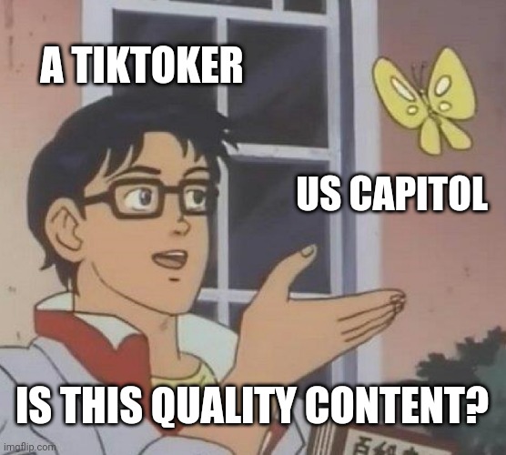 I'm disgusted at tiktokers | A TIKTOKER; US CAPITOL; IS THIS QUALITY CONTENT? | image tagged in memes,is this a pigeon,tiktok sucks | made w/ Imgflip meme maker