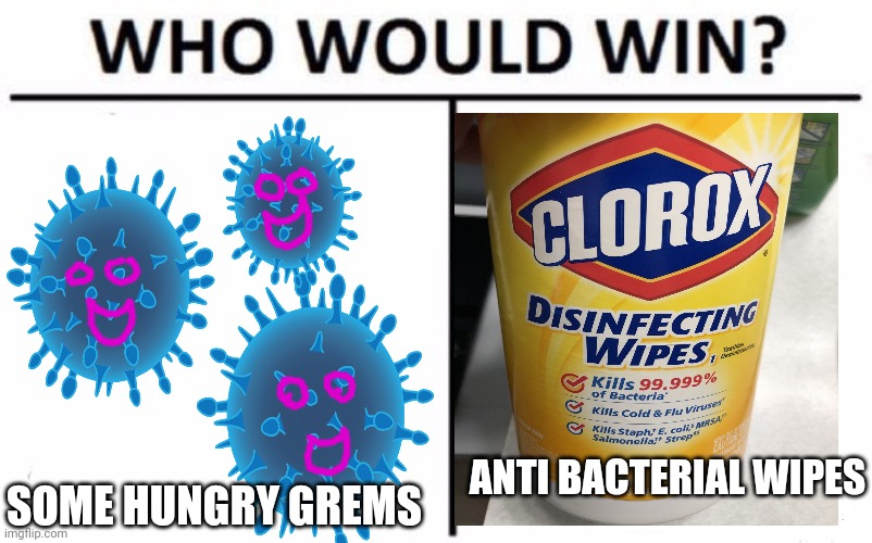 Who Would Win? Meme | SOME HUNGRY GREMS ANTI BACTERIAL WIPES | image tagged in memes,who would win | made w/ Imgflip meme maker