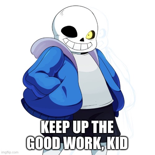 Sans Undertale | KEEP UP THE GOOD WORK, KID | image tagged in sans undertale | made w/ Imgflip meme maker