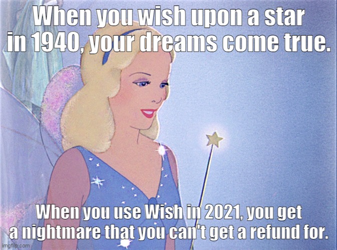 Wish | When you wish upon a star in 1940, your dreams come true. When you use Wish in 2021, you get a nightmare that you can't get a refund for. | image tagged in blue fairy,wish,memes | made w/ Imgflip meme maker