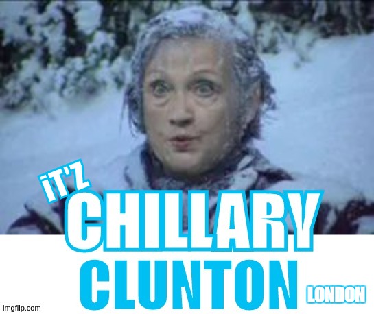 iT'Z; LONDON | image tagged in chillary clunton for prison,baby its cold outside,london,american flag,uk,usa | made w/ Imgflip meme maker