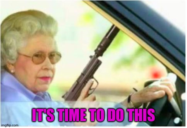 grandma gun weeb killer | IT'S TIME TO DO THIS | image tagged in grandma gun weeb killer | made w/ Imgflip meme maker