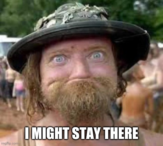 Hillbilly | I MIGHT STAY THERE | image tagged in hillbilly | made w/ Imgflip meme maker