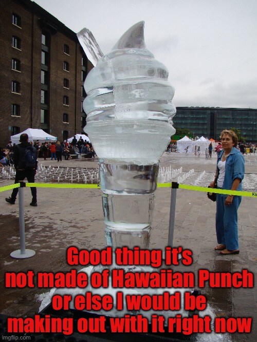 Good thing it’s not made of Hawaiian Punch or else I would be making out with it right now | made w/ Imgflip meme maker