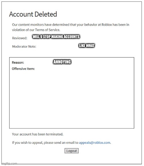 banned from ROBLOX | WILL U STOP MAKING ACCOUNTS; LIKE WHAT; ANNOYING | image tagged in banned from roblox | made w/ Imgflip meme maker