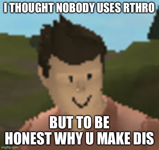 Roblox Anthro | I THOUGHT NOBODY USES RTHRO; BUT TO BE HONEST WHY U MAKE DIS | image tagged in roblox anthro | made w/ Imgflip meme maker