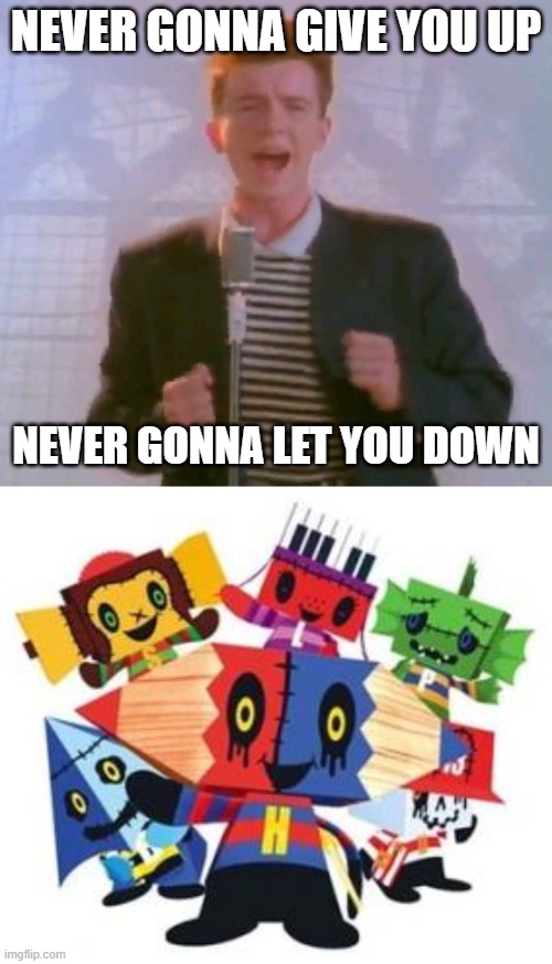 Me_irl | NEVER GONNA GIVE YOU UP; NEVER GONNA LET YOU DOWN | image tagged in never gonna give it up,midnight horror school | made w/ Imgflip meme maker