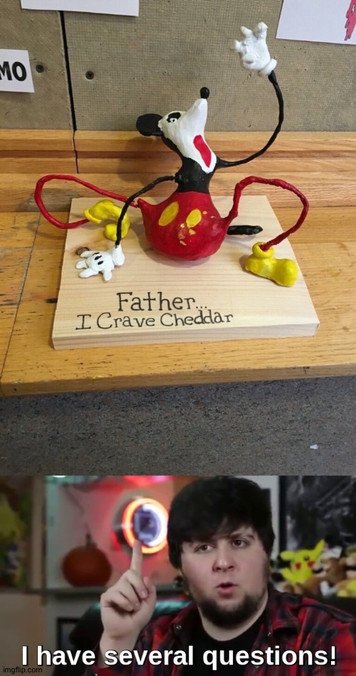 FATHER... I CRAVE CHEDDAR... WHERE THE HELL IS THE CHEDDAR AT?!?! I NEED IT TO RETURN HIM BACK TO NORMAL! | image tagged in i have several questions hd,memes,mickey nouse,i crave cheddar,funny,ugly | made w/ Imgflip meme maker