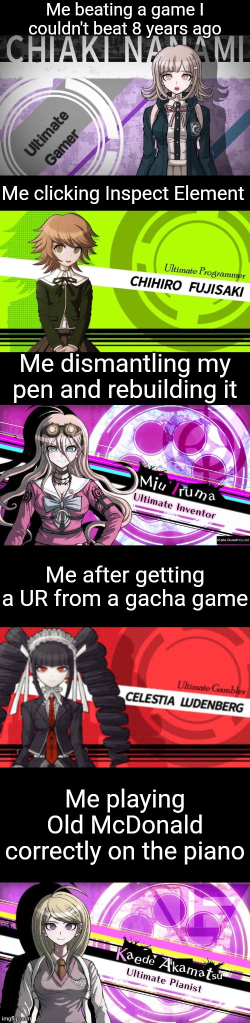 Danganronpa Ultimate Memes pt.1 | Me beating a game I couldn't beat 8 years ago; Me clicking Inspect Element; Me dismantling my pen and rebuilding it; Me after getting a UR from a gacha game; Me playing Old McDonald correctly on the piano | image tagged in danganronpa | made w/ Imgflip meme maker