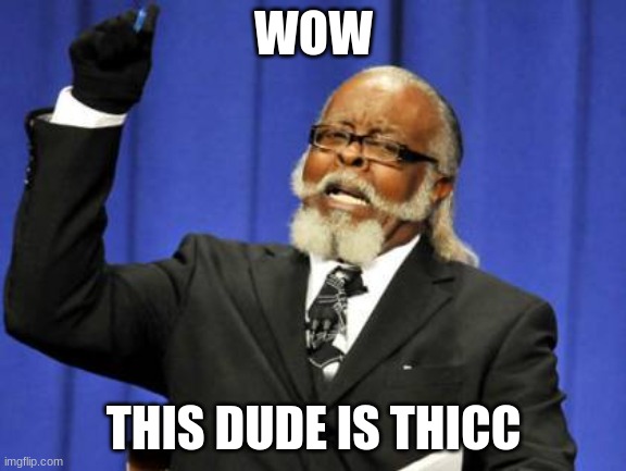 Wow This dude is THICCC | WOW; THIS DUDE IS THICC | image tagged in memes,too damn high | made w/ Imgflip meme maker