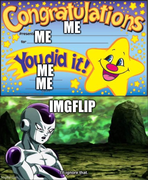 ME; ME; ME; ME; IMGFLIP | image tagged in memes,happy star congratulations,frieza dragon ball super i'll ignore that,me | made w/ Imgflip meme maker