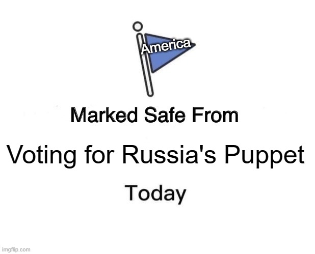 Marked Safe From Meme | Voting for Russia's Puppet America | image tagged in memes,marked safe from | made w/ Imgflip meme maker