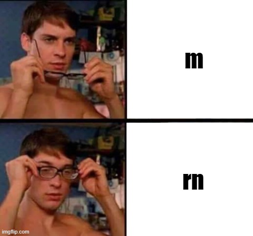 Tum around! (Turn around) | m; rn | image tagged in peter parker's glasses | made w/ Imgflip meme maker