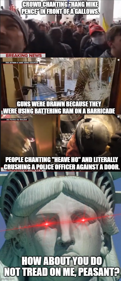 CROWD CHANTING "HANG MIKE PENCE" IN FRONT OF A GALLOWS. GUNS WERE DRAWN BECAUSE THEY WERE USING BATTERING RAM ON A BARRICADE PEOPLE CHANTING | image tagged in statue of liberty | made w/ Imgflip meme maker