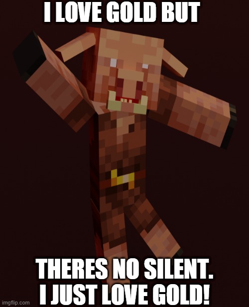 piglin | I LOVE GOLD BUT; THERES NO SILENT. I JUST LOVE GOLD! | image tagged in minecraft | made w/ Imgflip meme maker