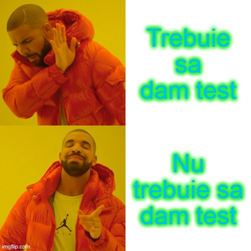 atunci cand dai test/When U need to do a test | Trebuie sa dam test; Nu trebuie sa dam test | image tagged in memes,drake hotline bling | made w/ Imgflip meme maker
