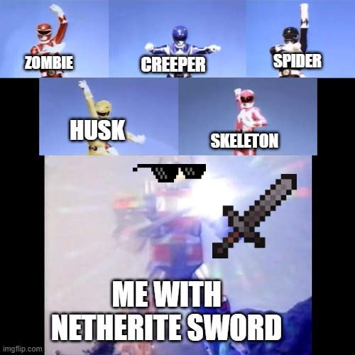 minecraft meme | SPIDER; CREEPER; ZOMBIE; HUSK; SKELETON; ME WITH NETHERITE SWORD | image tagged in power rangers | made w/ Imgflip meme maker